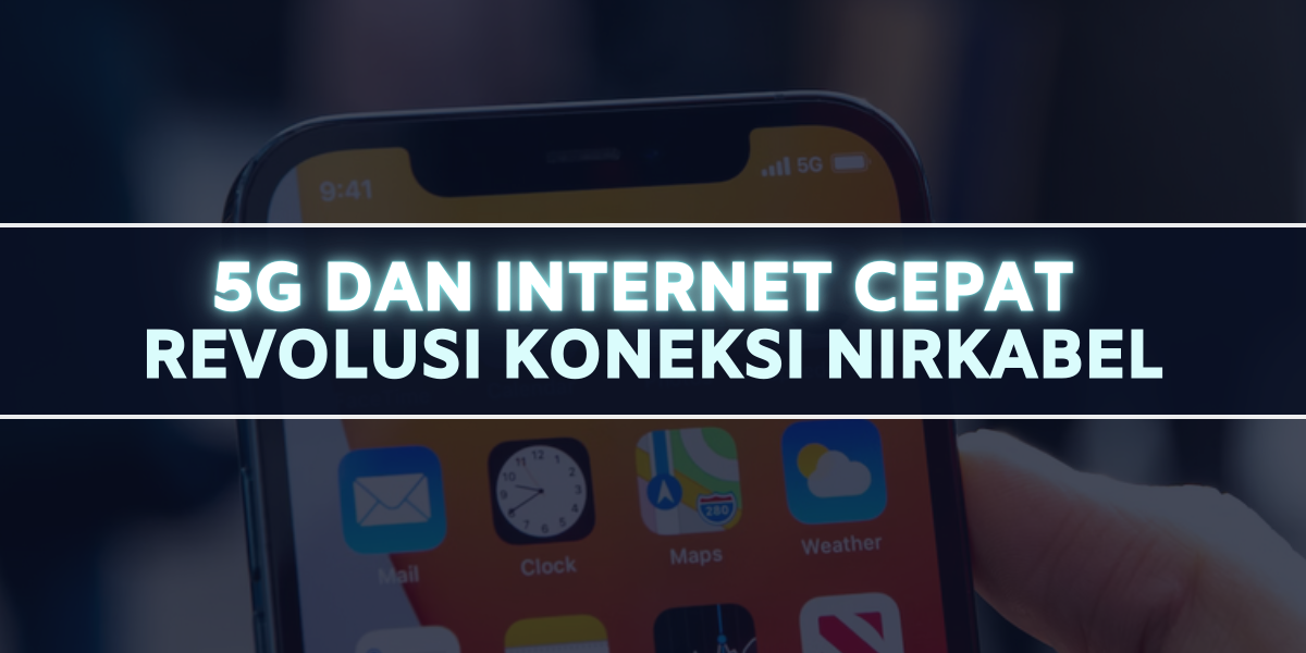 5G dan Internet Cepat: Revolusi Koneksi Nirkabel