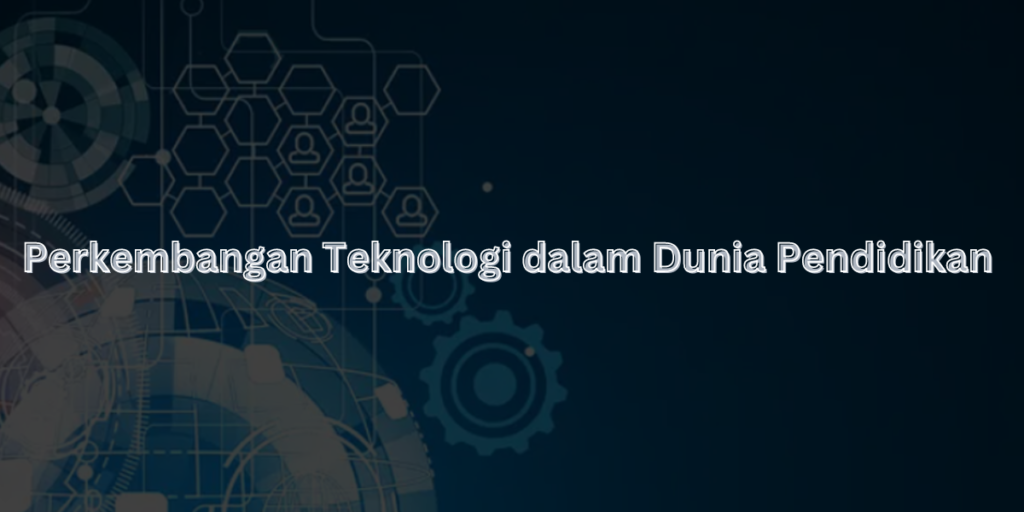 Perkembangan Teknologi Dalam Dunia Pendidikan: Transformasi Menuju Masa ...